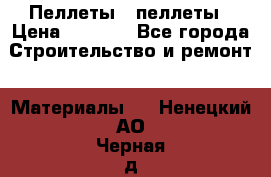 Пеллеты   пеллеты › Цена ­ 7 500 - Все города Строительство и ремонт » Материалы   . Ненецкий АО,Черная д.